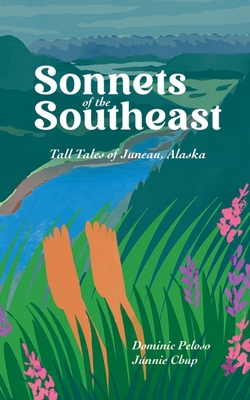 Sonnets of the Southeast: Tall Tales of Juneau Alaska - Dominic Peloso