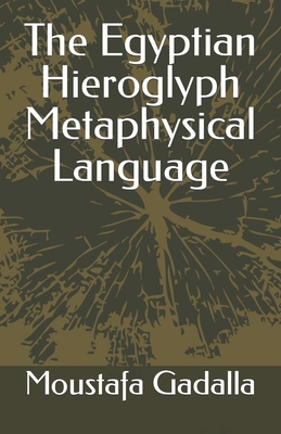 The Egyptian Hieroglyph Metaphysical Language - Moustafa Gadalla