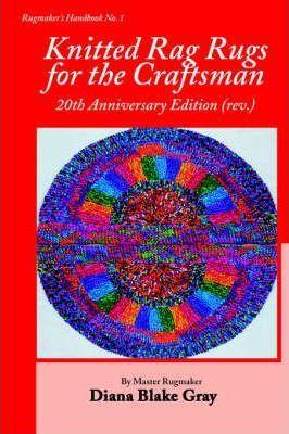 Knitted Rag Rugs for the Craftsman, 20th Anniversary Edition (rev.) - Diana Blake Gray