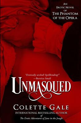 Unmasqued: An Erotic Novel of The Phantom of the Opera - Colette Gale