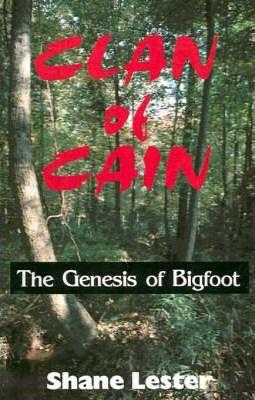 Clan of Cain: The Genesis of Bigfoot - Shane Lester