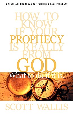 How to Know If Your Prophecy is Really from God: And What to Do If It is - Scott Wallis