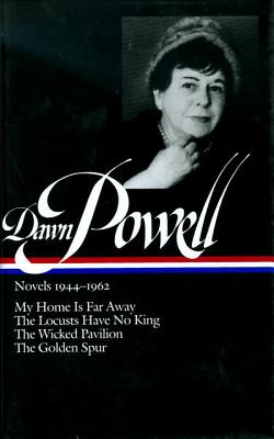 Dawn Powell Novels, 1944-1962: My Home is Far Away, the Locusts Have No King, the Wicked Pavilion, the Golden Spur - Dawn Powell