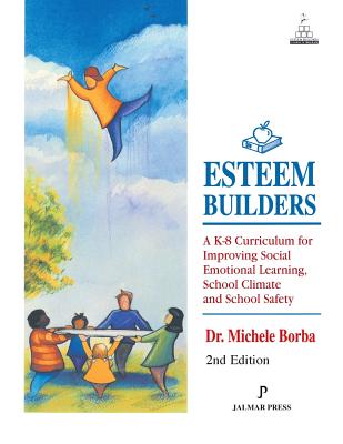 Esteem Builders: A K-8 Curriculum for Improving Social Emotional Learning, School Climate and School Safety - Michele Borba