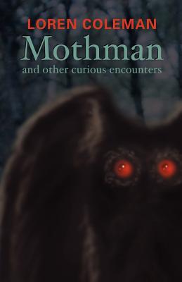 Mothman and Other Curious Encounters - Loren L. Coleman