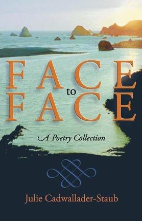 Face to Face: A Poetry Collection - Julie Cadwallader-staub