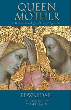 Queen Mother: A Biblical Theology of Mary's Queenship - Edward P. Sri
