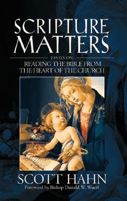 Scripture Matters: Essays on Reading the Bible from the Heart of the Church - Scott Hahn