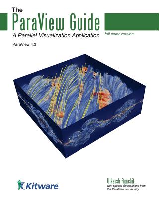 The ParaView Guide (Full Color Version): A Parallel Visualization Application - Utkarsh Ayachit