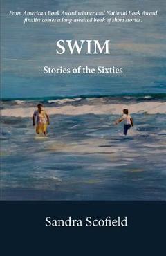 Coperta cărții 'Swim: Stories of the Sixties - Sandra Scofield'