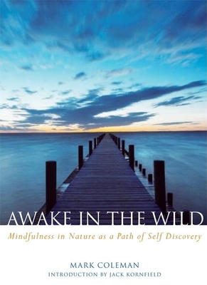 Awake in the Wild: Mindfulness in Nature as a Path of Self-Discovery - Mark Coleman
