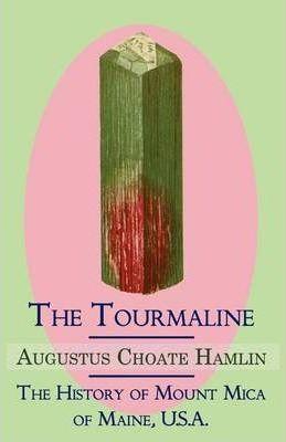 The Tourmaline / The History of Mount Mica of Maine, U.S.A. - Augustus Choate Hamlin