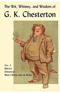 Poza produsului The Wit, Whimsy, and Wisdom of G. K. Chesterton, Volume 4: Heretics, Orthodoxy, What's Wrong with the World - G. K. Chesterton