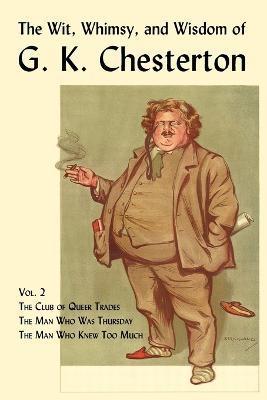 The Wit, Whimsy, and Wisdom of G. K. Chesterton, Volume 2: The Club of Queer Trades, the Man Who Was Thursday, the Man Who Knew Too Much - G. K. Chesterton