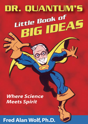 Dr. Quantum's Little Book of Big Ideas: Where Science Meets Spirit - Fred Alan Wolf Phd