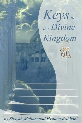 Keys to the Divine Kingdom - Shaykh Muhammad Hisham Kabbani