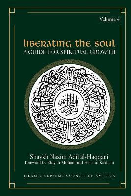 Liberating the Soul: A Guide for Spiritual Growth, Volume Four - Shaykh Nazim Adil Al-haqqani