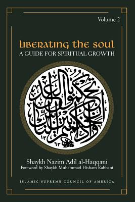 Liberating the Soul: A Guide for Spiritual Growth, Volume Two - Shaykh Adil Al-haqqani