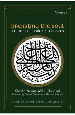 Liberating the Soul: A Guide for Spiritual Growth, Volume One - Shaykh Adil Al-haqqani