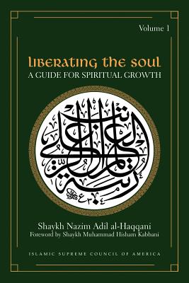 Liberating the Soul: A Guide for Spiritual Growth, Volume One - Shaykh Adil Al-haqqani