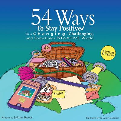 54 Ways to Stay Positive in a Changing, Challenging and Sometimes Negative World - Joanna Brandi