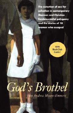 Poza produsului God's Brothel: The Extortion of Sex for Salvation in Contemporary Mormon and Christian Fundamentalist Polygamy and the Stories of 18 - Andrea Moore-emmett
