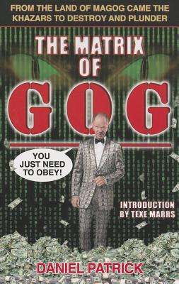The Matrix of Gog: From the Land of Magog Came the Khazars to Destroy and Plunder - Patrick Daniel