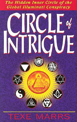 Circle of Intrigue: The Hidden Inner Circle of the Global Illuminati Conspiracy - Texe Marrs