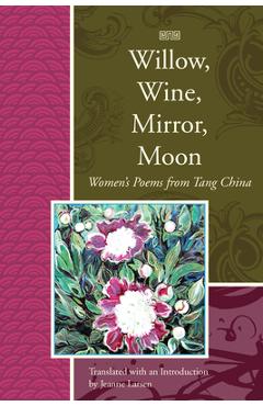 Coperta cărții 'Willow, Wine, Mirror, Moon: Women's Poems from Tang China - Jeanne Larsen'