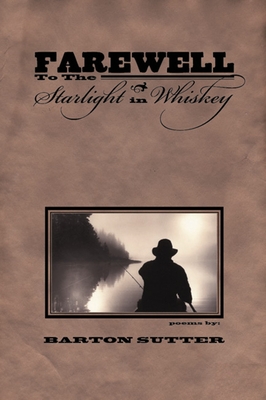 Coperta cărții 'Farewell to the Starlight in Whiskey - Barton Sutter'