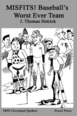 MISFITS! Baseball's Worst Ever Team: 1899 Cleveland Spiders - Michael D. Arnold