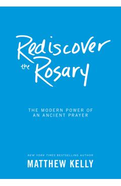 Coperta cărții 'Rediscover the Rosary: The Modern Power of an Ancient Prayer - Matthew Kelly'