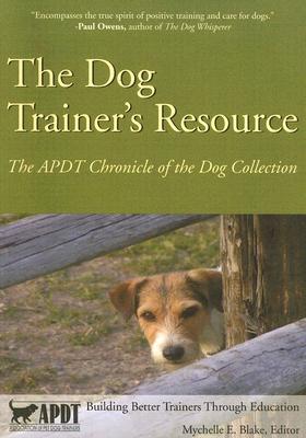 The Dog Trainer's Resource: The APDT Chronicle of the Dog Collection - Mychelle E. Blake