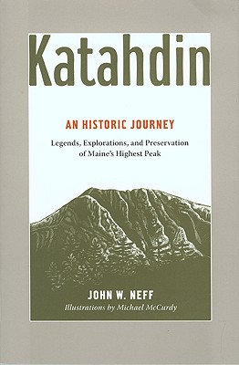 Katahdin: An Historic Journey - Legends, Exploration, and Preservation of Maine's Highest Peak - John Neff