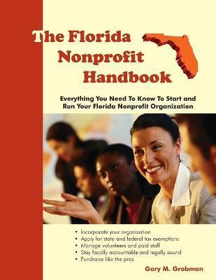 The Florida Nonprofit Handbook: Everything You Need To Know To Start and Run Your Florida Nonprofit Organization - Gary M. Grobman