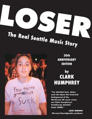 Loser: The Real Seattle Music Story: 20th Anniversary Edition - Clark Humphrey