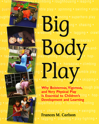 Coperta cărții 'Big Body Play: Why Boisterous, Vigorous, and Very Physical Play Is Essential to Children's Development and Learning -'