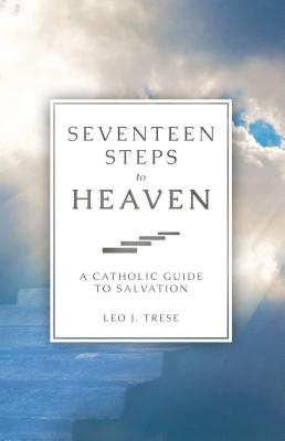 Seventeen Steps to Heaven: A Catholic Guide to Salvation - Leo Trese