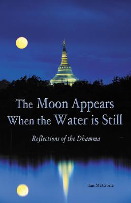 The Moon Appears When the Water Is Still: Reflections of the Dhamma - Ian Mccrorie