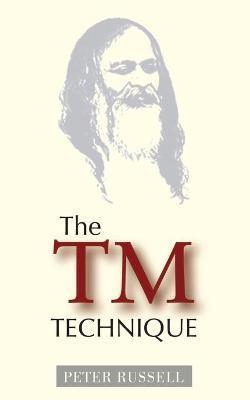 The TM Technique: An Introduction to Transcendental Meditation and the Teachings of Maharishi Mahesh Yogi - Peter Russell