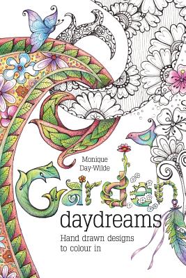 Garden Daydreams: Hand drawn designs to colour in - Monique Day-wilde