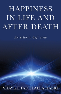 Happiness in Life & After Death: An Islamic Sufi View - Shaykh Fadhlalla Haeri