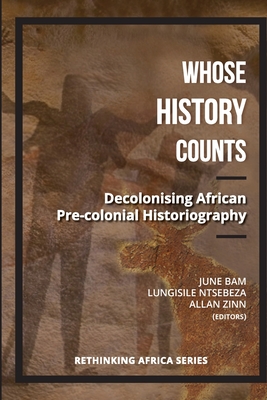 Whose History Counts?: Decolonising African Pre-colonial Historiography - Lungisile Ntsebeza