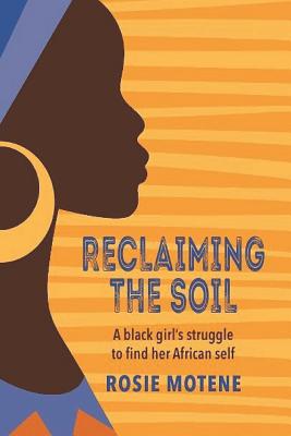 Reclaiming the Soil: A Black Girl's Struggle to Find Her African Self - Rosie Motene
