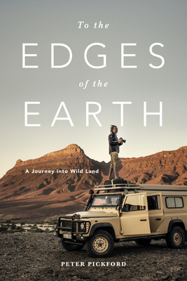 To the Edges of the Earth: A Journey Into Wild Land - Peter Pickford
