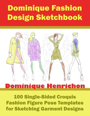 Dominique Fashion Design Sketchbook: 100 Single-Sided Croquis Fashion Figure Pose Templates for Sketching Garment Designs - Dominique Henrichon