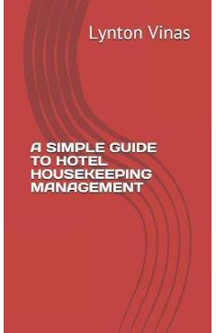 Coperta cărții 'A Simple Guide to Hotel Housekeeping Management - Lynton Vinas'