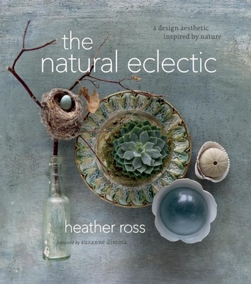 The Natural Eclectic: A Design Aesthetic Inspired by Nature - Heather Ross