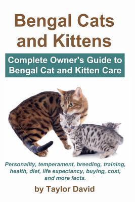 Bengal Cats and Kittens: Complete Owner's Guide to Bengal Cat and Kitten Care: Personality, temperament, breeding, training, health, diet, life - Taylor David