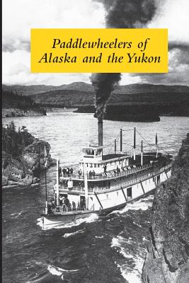 Paddlewheelers of Alaska and the Yukon - Graham Wilson
